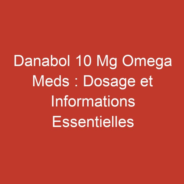 Danabol 10 Mg Omega Meds : Dosage et Informations Essentielles
