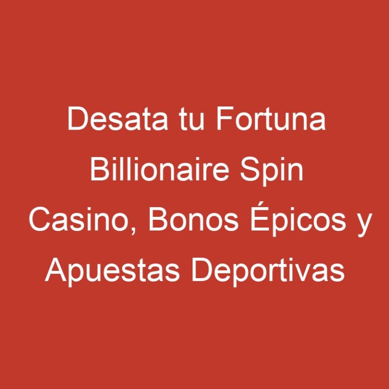 Desata tu Fortuna Billionaire Spin Casino, Bonos Épicos y Apuestas Deportivas al Alcance de tu Mano._2