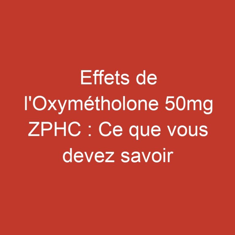 Effets de l’Oxymétholone 50mg ZPHC : Ce que vous devez savoir