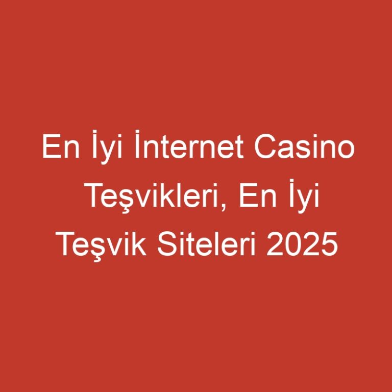En İyi İnternet Casino Teşvikleri, En İyi Teşvik Siteleri 2025