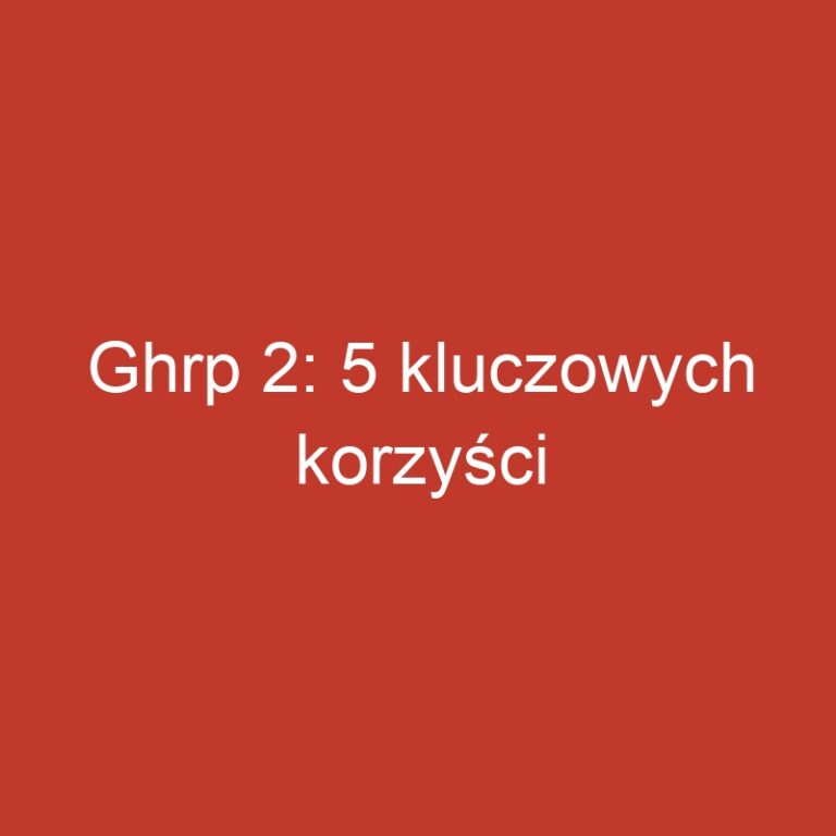 Ghrp 2: 5 kluczowych korzyści