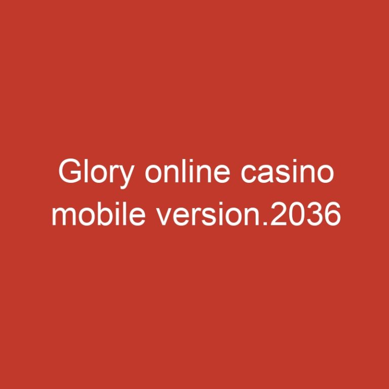 Glory online casino mobile version.2036