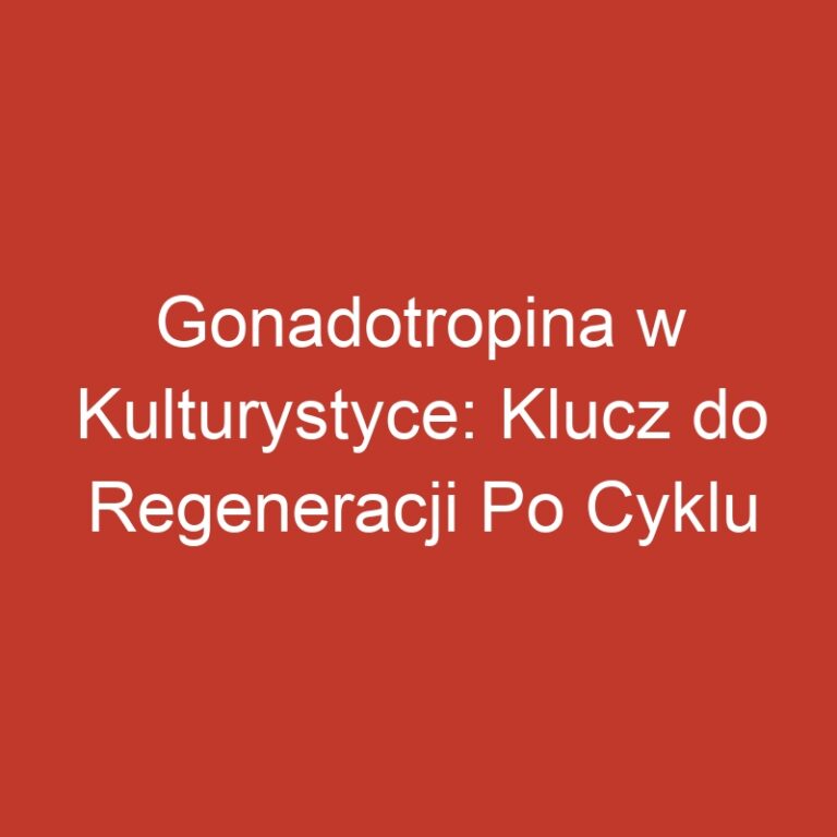 Gonadotropina w Kulturystyce: Klucz do Regeneracji Po Cyklu