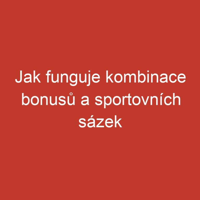 Jak funguje kombinace bonusů a sportovních sázek