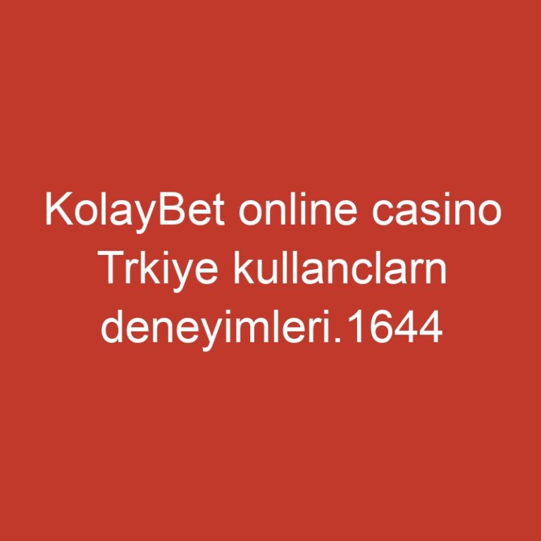KolayBet online casino Trkiye kullanclarn deneyimleri.1644