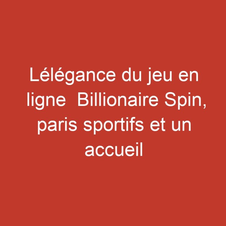 Lélégance du jeu en ligne  Billionaire Spin, paris sportifs et un accueil royal avec 1500€ + 250 fre