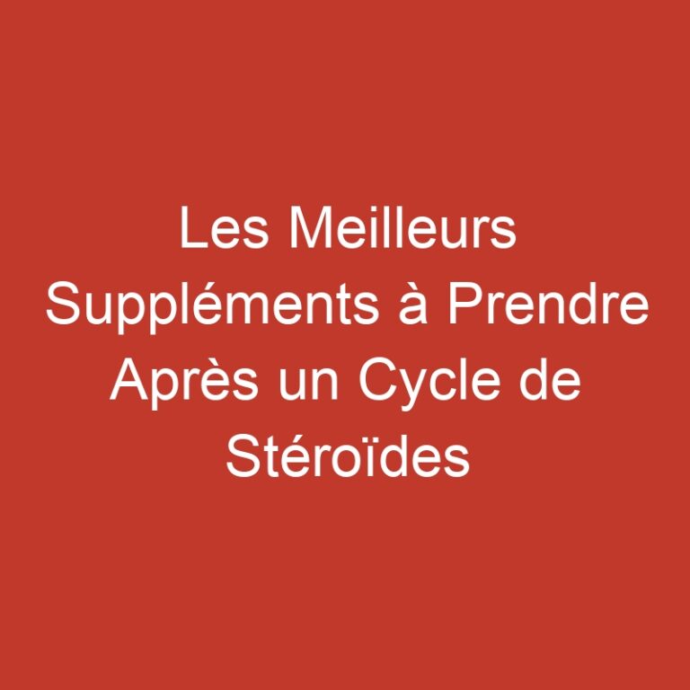 Les Meilleurs Suppléments à Prendre Après un Cycle de Stéroïdes