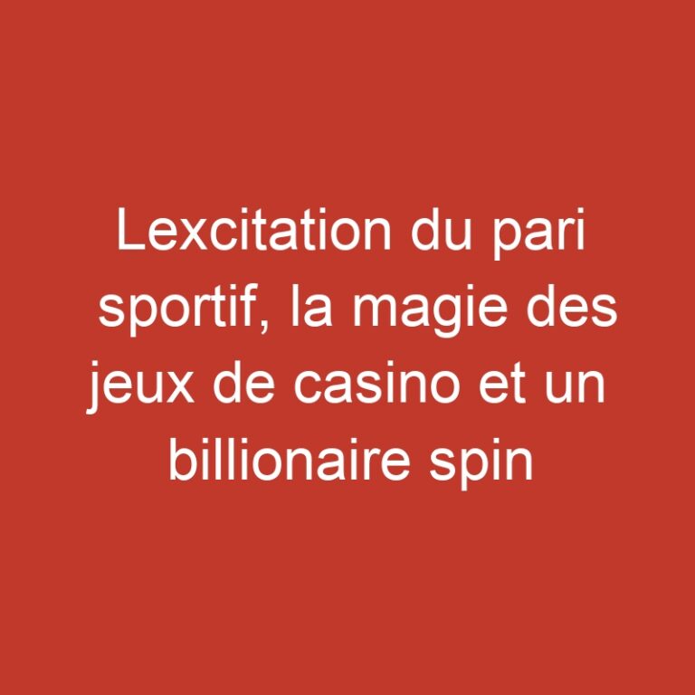 Lexcitation du pari sportif, la magie des jeux de casino et un billionaire spin palpitant  jusquà 15