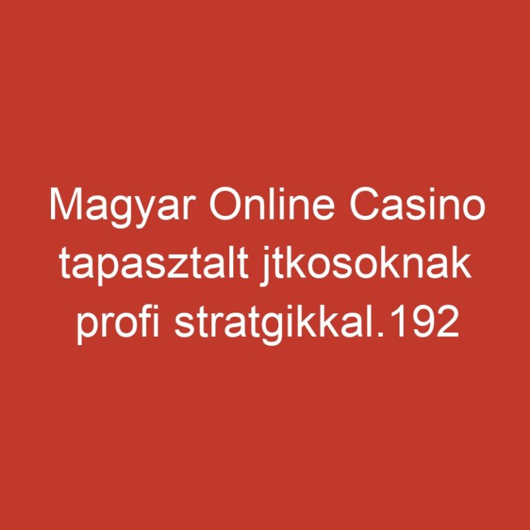 Magyar Online Casino tapasztalt jtkosoknak profi stratgikkal.192