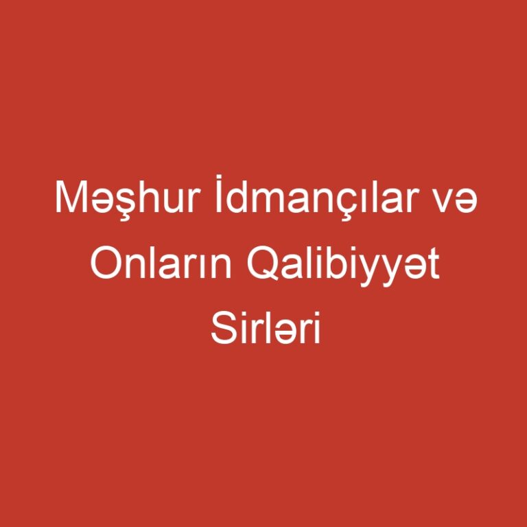 Məşhur İdmançılar və Onların Qalibiyyət Sirləri
