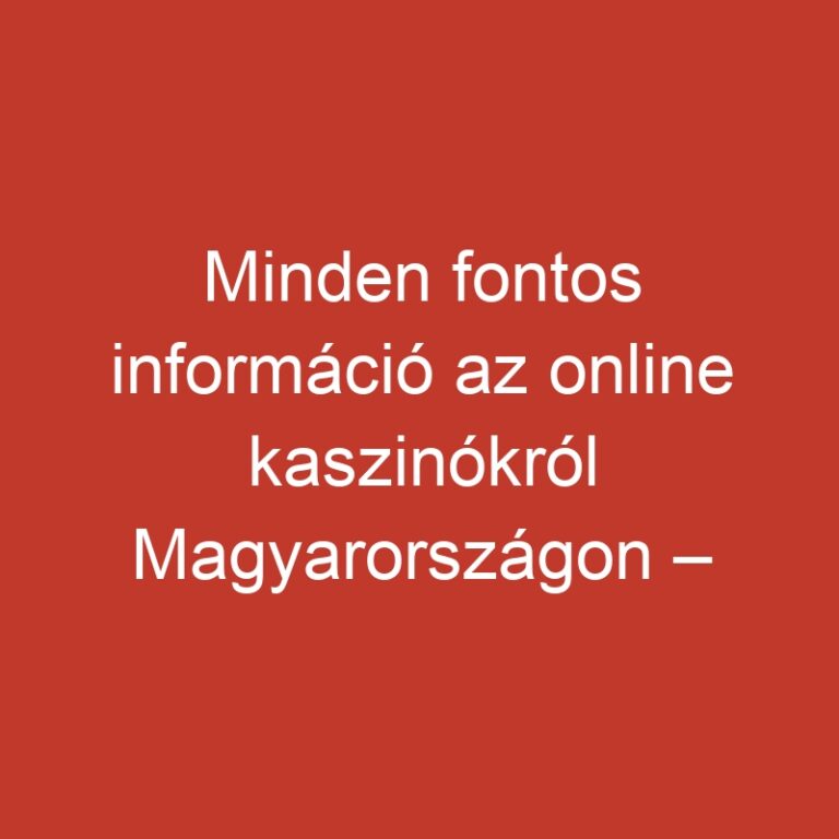 Minden fontos információ az online kaszinókról Magyarországon – kezdőknek és profiknak egyaránt.