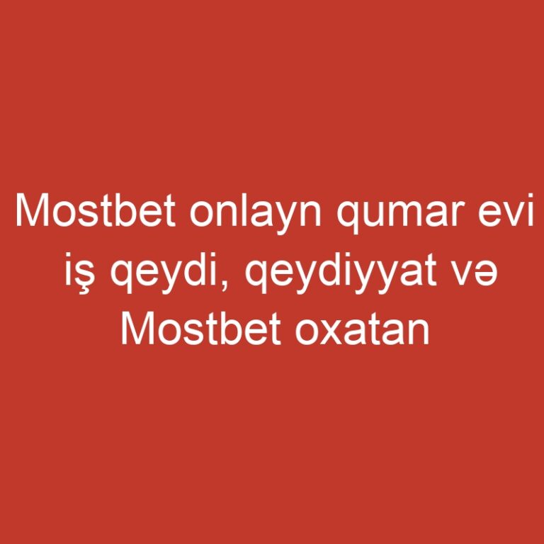 Mostbet onlayn qumar evi iş qeydi, qeydiyyat və Mostbet oxatan
