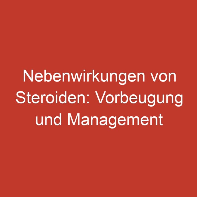 Nebenwirkungen von Steroiden: Vorbeugung und Management