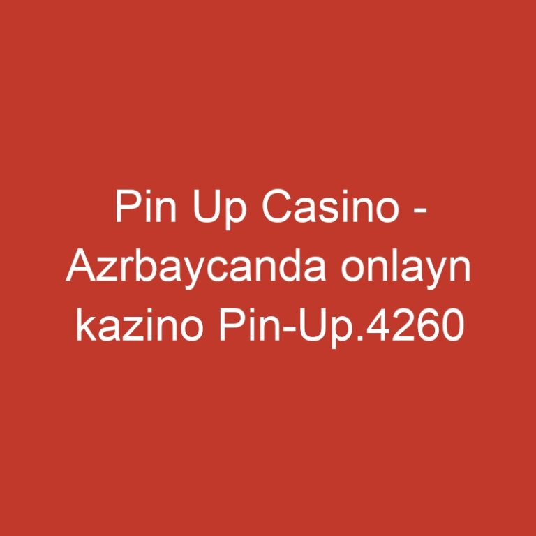 Pin Up Casino – Azrbaycanda onlayn kazino Pin-Up.4260