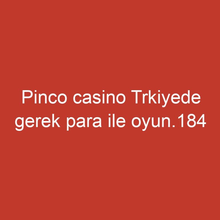 Pinco casino Trkiyede gerek para ile oyun.184