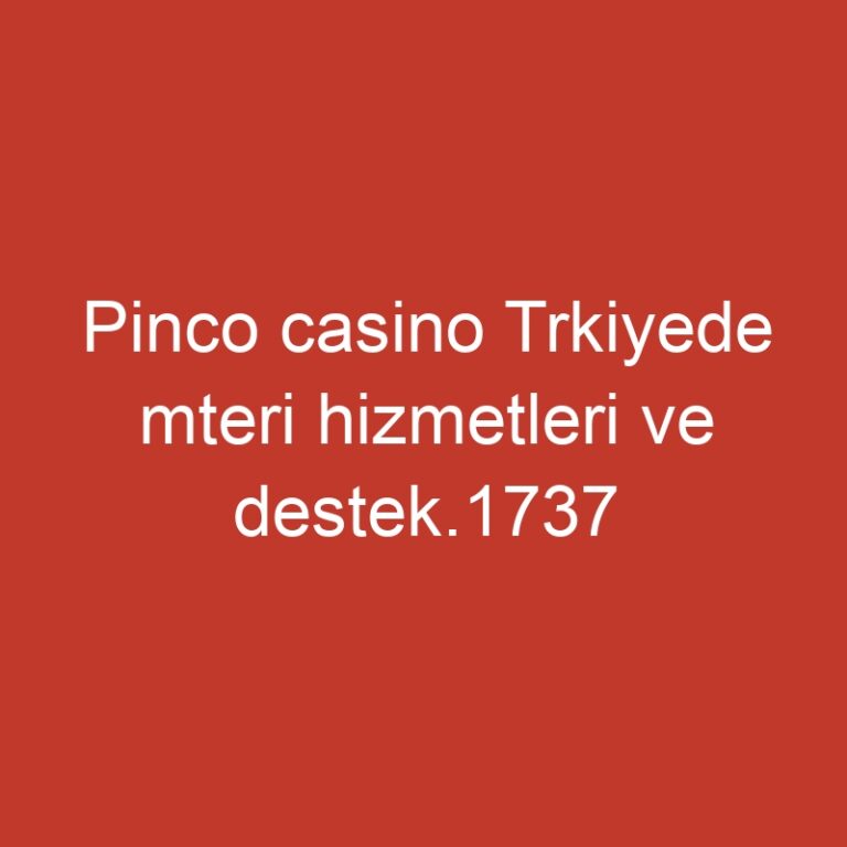 Pinco casino Trkiyede mteri hizmetleri ve destek.1737