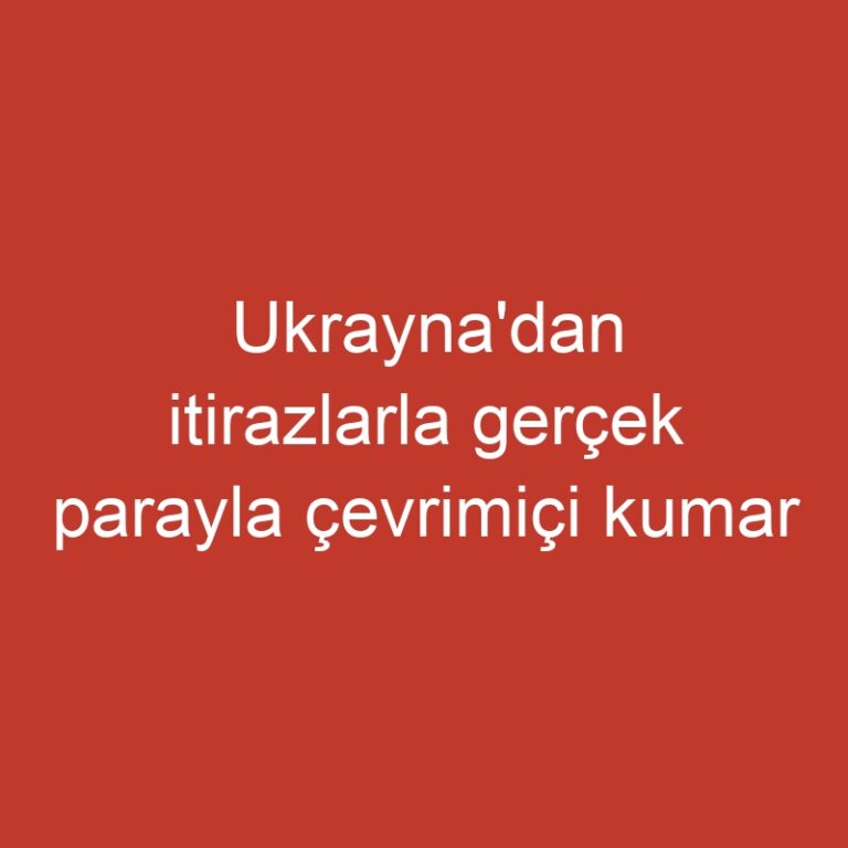 Ukrayna'dan itirazlarla gerçek parayla çevrimiçi kumar