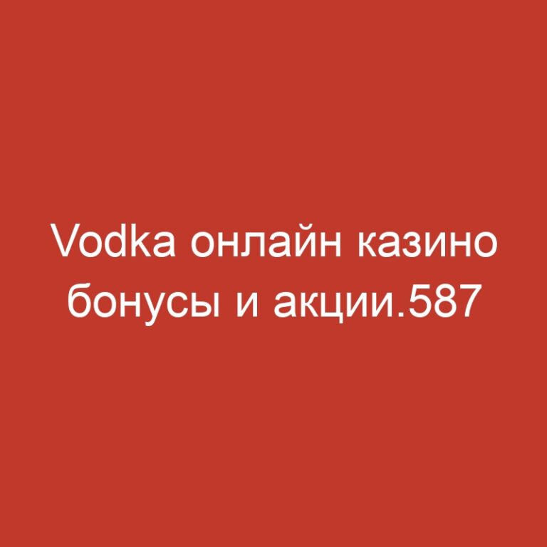 Vodka онлайн казино бонусы и акции.587