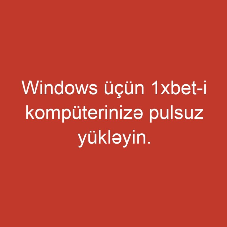 Windows üçün 1xbet-i kompüterinizə pulsuz yükləyin.